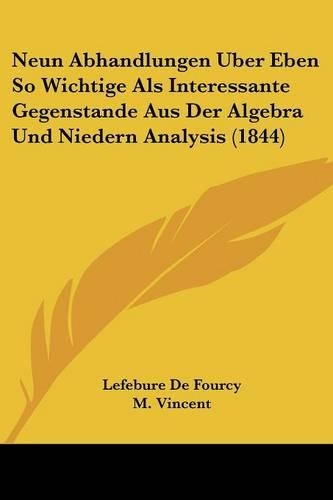 Neun Abhandlungen Uber Eben So Wichtige Als Interessante Gegenstande Aus Der Algebra Und Niedern Analysis (1844)