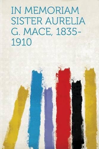 In Memoriam Sister Aurelia G. Mace, 1835-1910