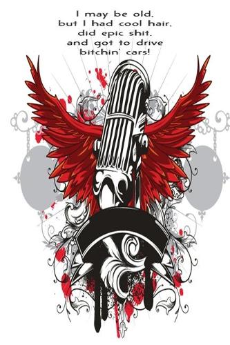 I May Be Old But I Had Cool Hair Did Epic Shit And Got To Drive Bitchin Cars