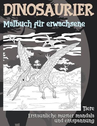 Malbuch für Erwachsene - Erstaunliche Muster Mandala und Entspannung - Tiere - Dinosaurier