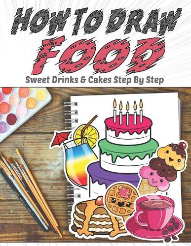 How To Draw Food, Sweet Drinks & Cakes Step By Step