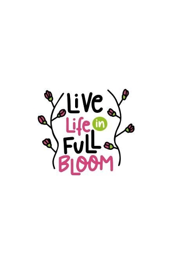 Live Life in Full Bloom