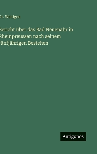 Bericht über das Bad Neuenahr in Rheinpreussen nach seinem fünfjährigen Bestehen