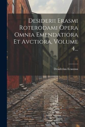 Desiderii Erasmi Roterodami Opera Omnia Emendatiora Et Avctiora, Volume 4...