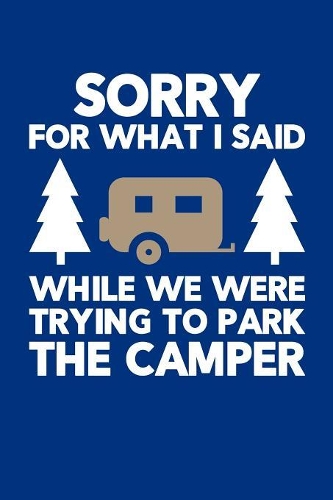 Sorry For What I Said While We Were Trying To Park The Camper
