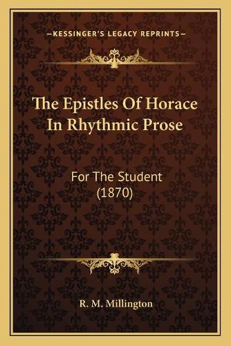The Epistles Of Horace In Rhythmic Prose