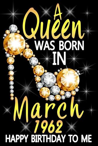A Queen Was Born In March 1962 Happy Birthday To Me