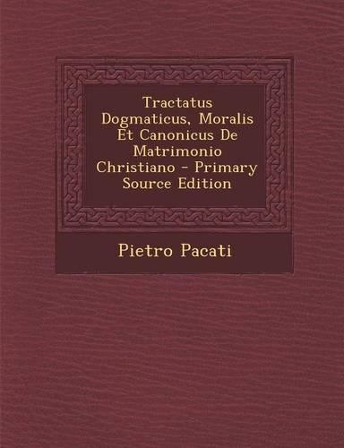 Tractatus Dogmaticus, Moralis Et Canonicus de Matrimonio Christiano