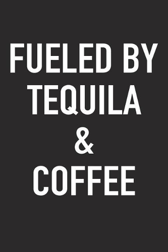 Fueled by Tequila and Coffee