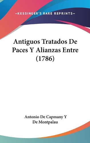 Antiguos Tratados De Paces Y Alianzas Entre (1786)