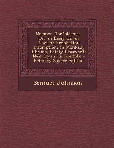 Marmor Norfolciense, Or, an Essay on an Ancient Prophetical Inscription, in Monkish Rhyme, Lately Discover'd Near Lynn, in Norfolk