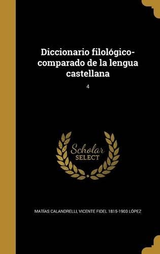 Diccionario filológico-comparado de la lengua castellana; 4