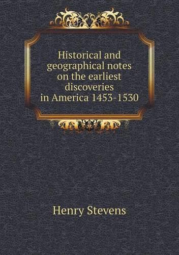 Historical and geographical notes on the earliest discoveries in America 1453-1530
