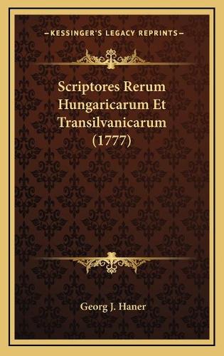 Scriptores Rerum Hungaricarum Et Transilvanicarum (1777)