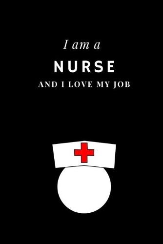 I am a Nurse and I love my job Notebook For Nurses