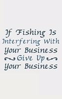 If Fishing Is Interfering With Your Business Give Up Your Business