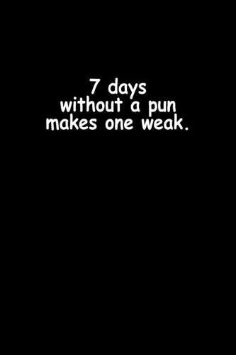 7 Days Without A Pun Makes One Weak.