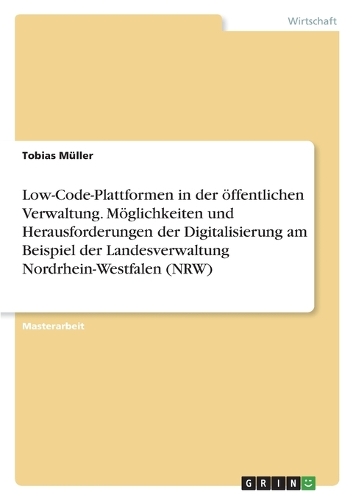 Low-Code-Plattformen in der öffentlichen Verwaltung. Möglichkeiten und Herausforderungen der Digitalisierung am Beispiel der Landesverwaltung Nordrhein-Westfalen (NRW)
