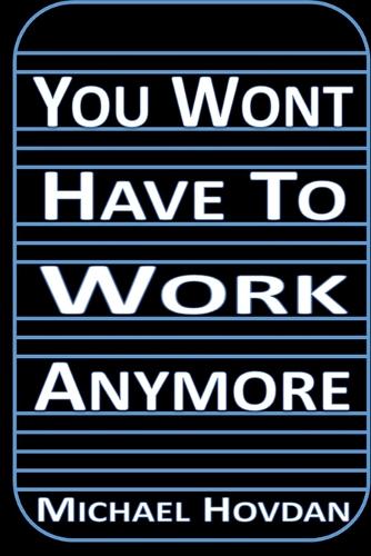 You Won't Have To Work Anymore
