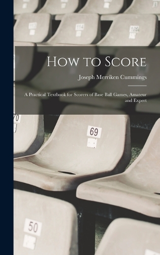 How to Score; a Practical Textbook for Scorers of Base Ball Games, Amateur and Expert