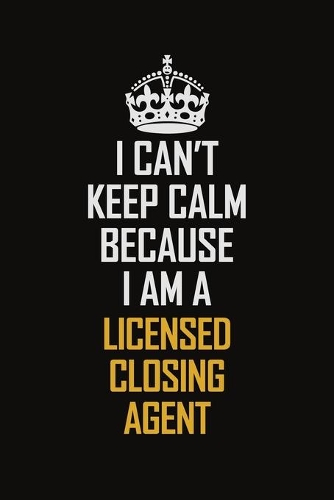 I Can't Keep Calm Because I Am A Licensed Closing Agent