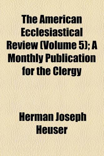 American Ecclesiastical Review (Volume 5); A Monthly Publication for the Clergy