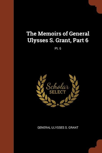 The Memoirs of General Ulysses S. Grant, Part 6; Pt. 6