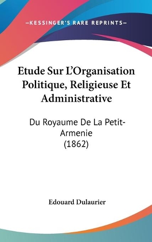 Etude Sur L'Organisation Politique, Religieuse Et Administrative