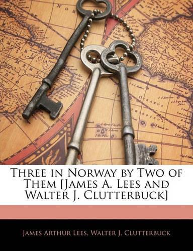Three in Norway by Two of Them [James A. Lees and Walter J. Clutterbuck]