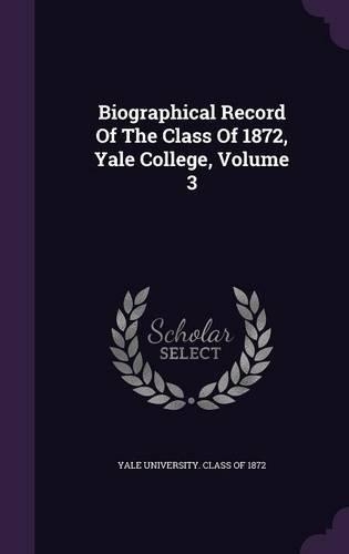 Biographical Record of the Class of 1872, Yale College, Volume 3