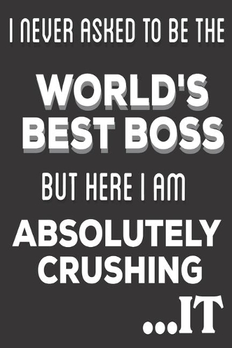 I Never Asked To Be The World's Best Boss But Here I Am Absolutely Crushing It
