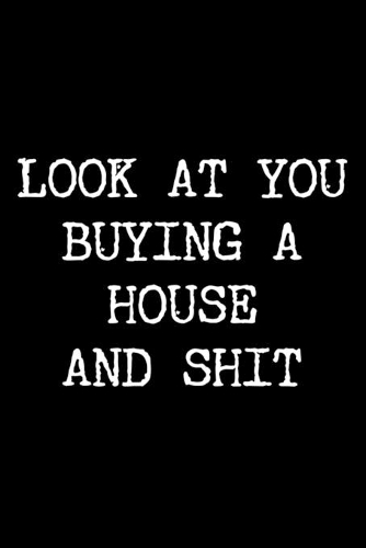 Look at You Buying a House and Shit