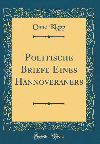 Politische Briefe Eines Hannoveraners (Classic Reprint)