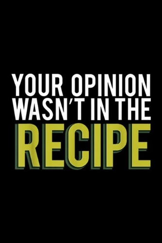 your opinion wasn't In the recipe