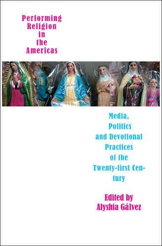 Performing Religion in the Americas – Media, Politics, and Devotional Practices of the 21st Century