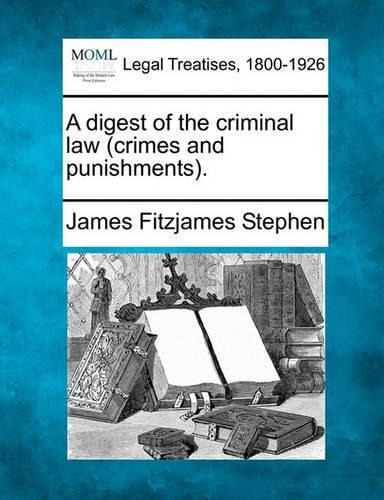 A digest of the criminal law (crimes and punishments).