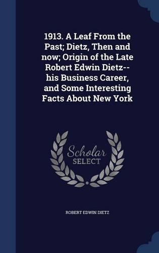 1913. A Leaf From the Past; Dietz, Then and now; Origin of the Late Robert Edwin Dietz--his Business Career, and Some Interesting Facts About New York