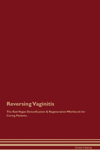 Reversing Vaginitis The Raw Vegan Detoxification & Regeneration Workbook for Curing Patients