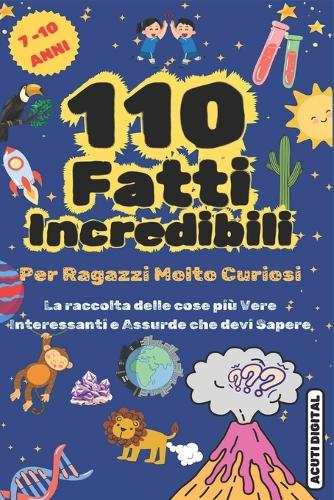 110 FATTI INCREDIBILI Per Ragazzi Molto Curiosi