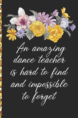 A Truly Amazing Dance Teacher Is Hard To Find, Difficult To Part With And Impossible To Forget