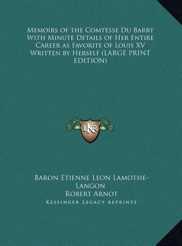 Memoirs of the Comtesse Du Barry with Minute Details of Her Entire Career as Favorite of Louis XV Written by Herself