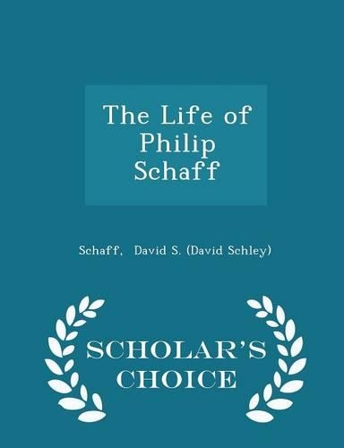 The Life of Philip Schaff - Scholar's Choice Edition