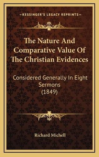 The Nature And Comparative Value Of The Christian Evidences: Considered Generally In Eight Sermons (1849)(English)