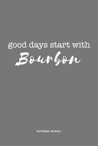 Good Days Start With Bourbon