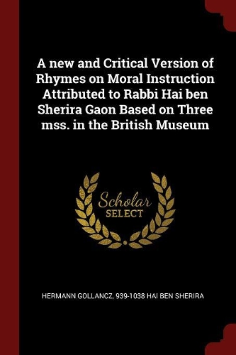 A new and Critical Version of Rhymes on Moral Instruction Attributed to Rabbi Hai ben Sherira Gaon Based on Three mss. in the British Museum