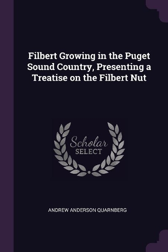 Filbert Growing in the Puget Sound Country, Presenting a Treatise on the Filbert Nut