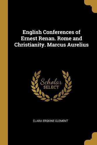 English Conferences of Ernest Renan. Rome and Christianity. Marcus Aurelius