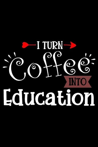 I Turn Coffee Into Education