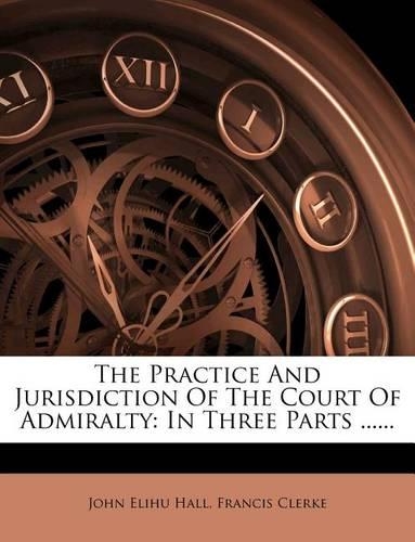 The Practice and Jurisdiction of the Court of Admiralty