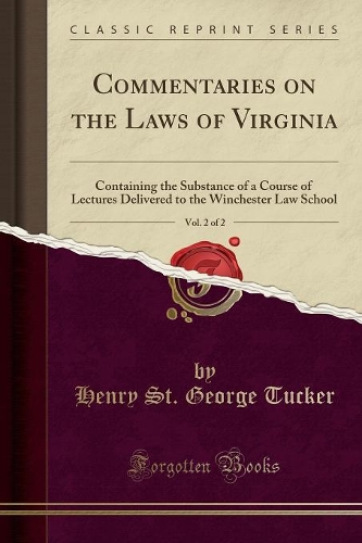 Commentaries on the Laws of Virginia, Vol. 2 of 2: Containing the Substance of a Course of Lectures Delivered to the Winchester Law School (Classic Reprint)
